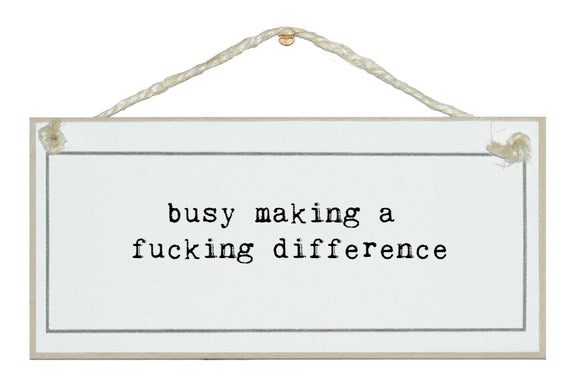 Busy making a fucking difference