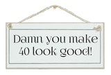 Damn you make (age) look good sign