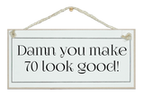 Damn you make (age) look good sign