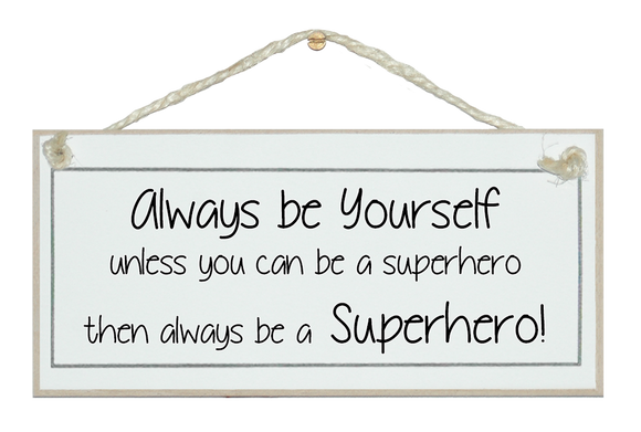 Always be yourself...Superhero!