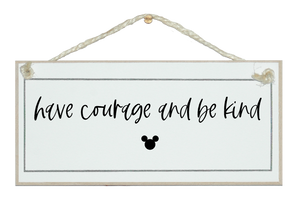 Have courage and be kind. Disney Sign