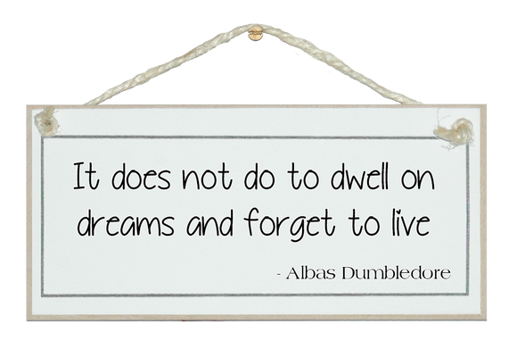 Dwell on dreams...forget to live