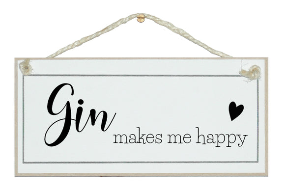 Gin makes me happy... Sign