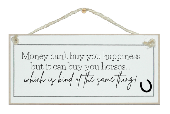 Money can't buy happiness...horses same thing! sign