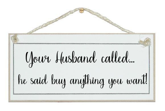Husband called, buy anything!
