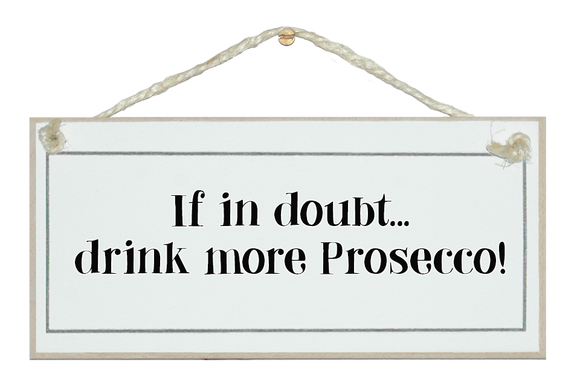 In doubt drink Prosecco!