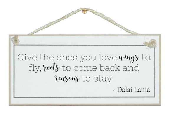 Give the ones you love wings...Dalai Lama