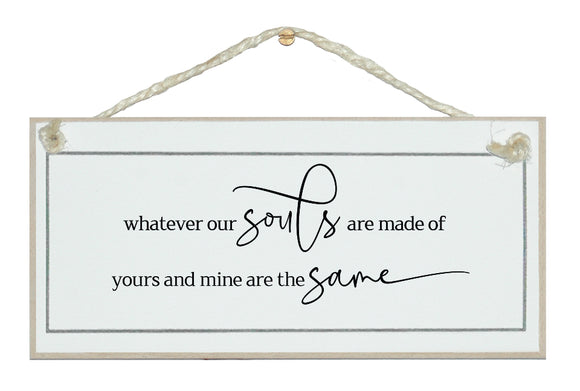 Our souls are made of...are the same. Free style sign