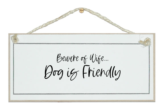 Beware of wife, dog is friendly