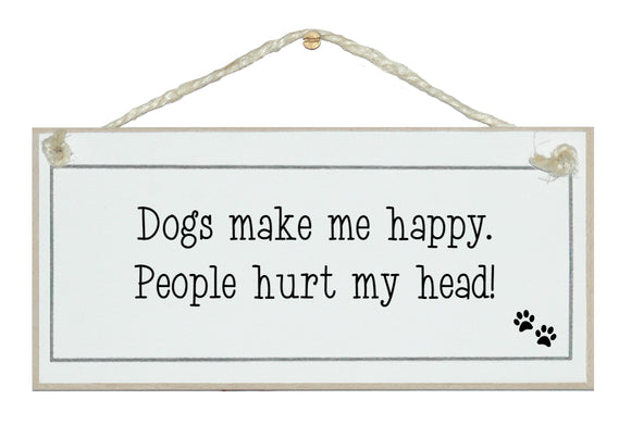 Dogs make me happy, people hurt my head