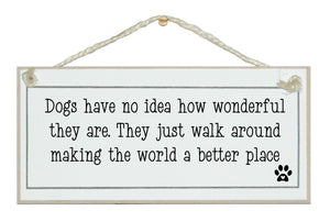 Dogs have no idea how wonderful they are...Sign