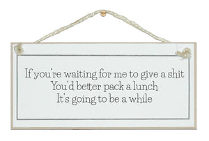 If you're waiting for me to give a shit...