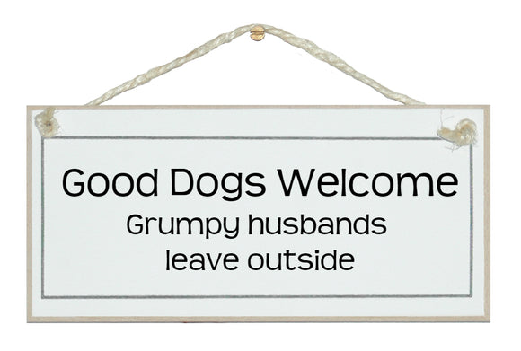 Good dogs welcome, grumpy husbands...
