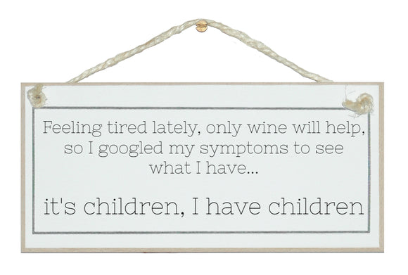 I'm tired...googled my symptoms...children