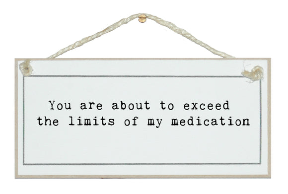Exceed the limits of me medication