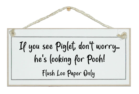 If you see Piglet...loo paper only