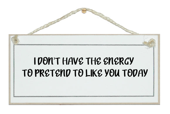 I don't have the energy to pretend...