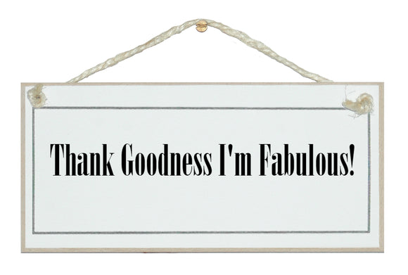 Thank goodness I'm fabulous