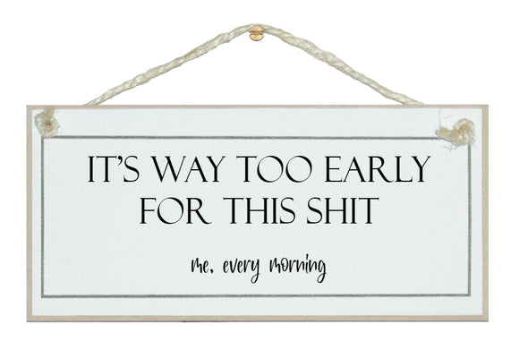 It's way too early for this s**t