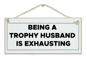 Being a trophy husband is exhausting Sign