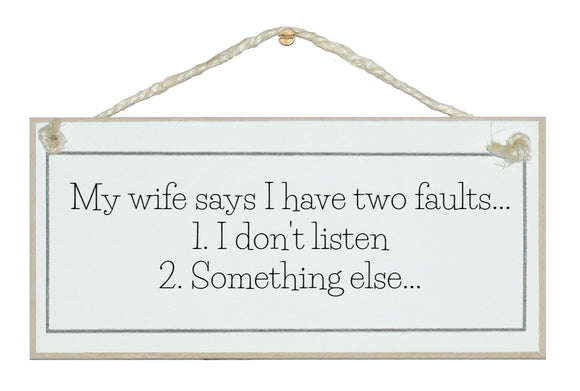 Two faults, I don't listen...
