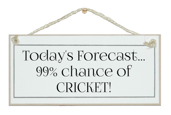 Today's forecast...Cricket!