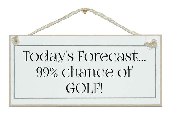 Today's forecast...Golf!
