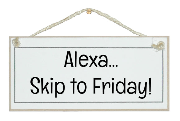 Alexa, skip to Friday!