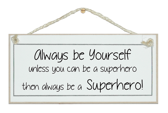 Always be yourself..superhero!