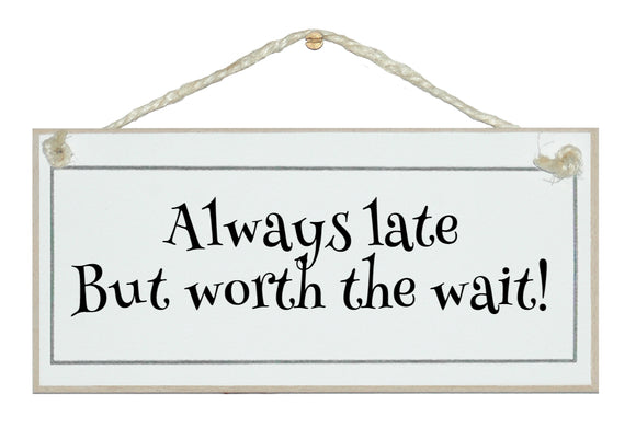 Always late but worth the wait! humorous sign