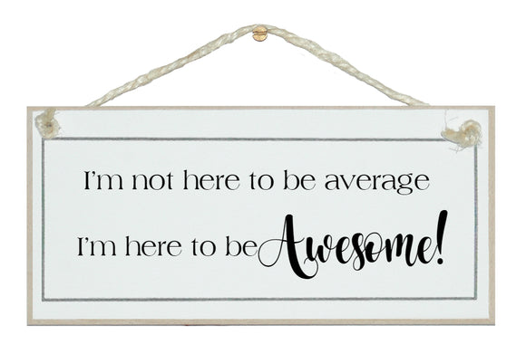 ...here to be awesome!