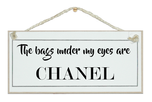 Bags under my eyes, Chanel. Sign