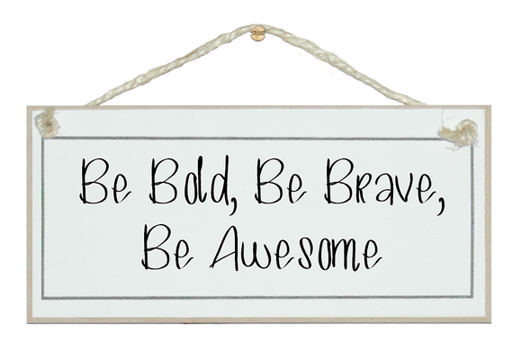 Be bold, brave, awesome sign