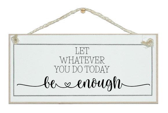 What you do today be enough. Sign