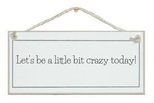 Let's be a little bit crazy sign