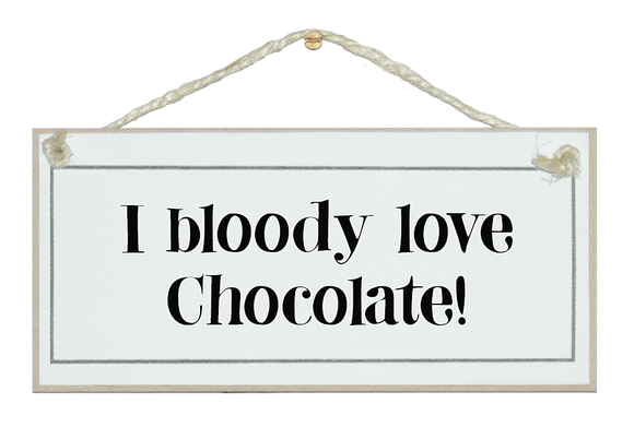 I bloody love chocolate