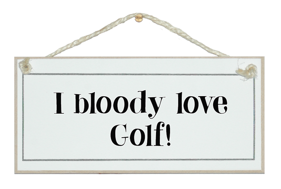 I bloody love golf