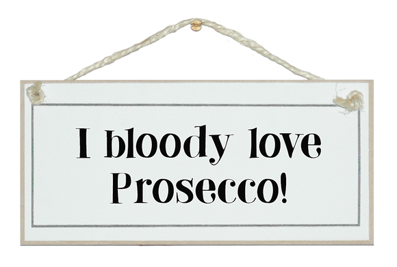 I bloody love Prosecco! Sign