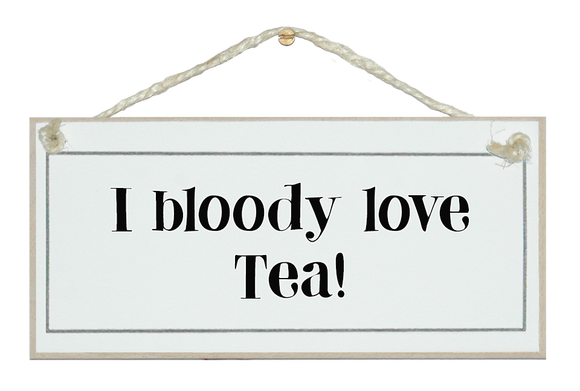 I bloody love Tea! Humorous sign