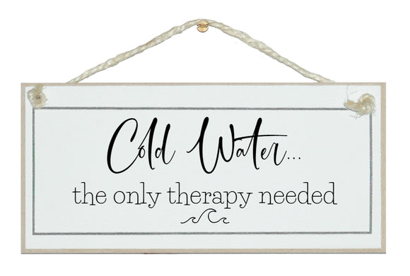 Cold Water, only therapy...Sign
