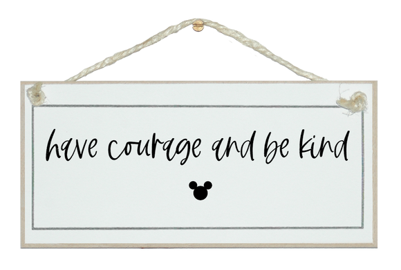 Have courage and be kind. Disney Sign