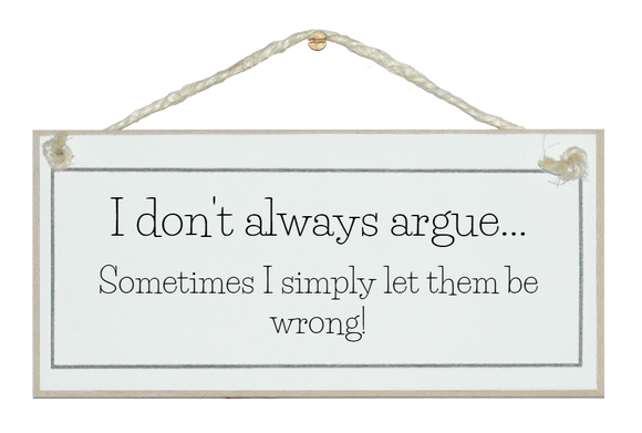 I don't always argue...