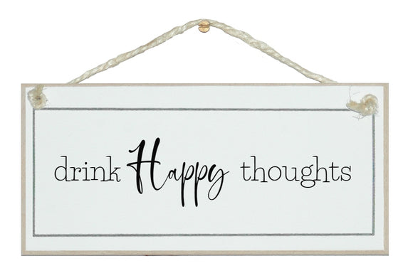 Drink happy thoughts. sign