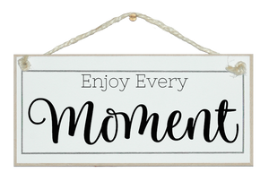 Enjoy every moment. Sign