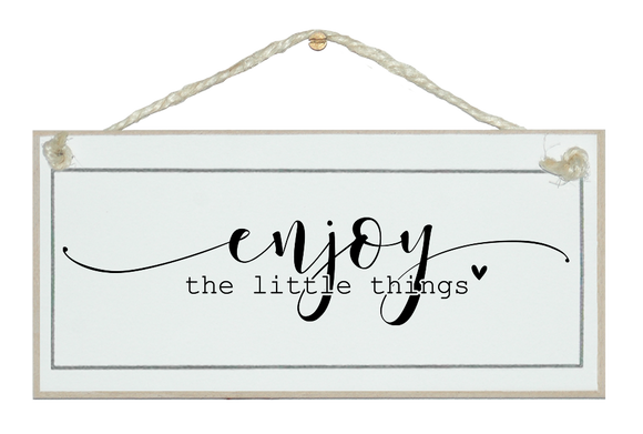 Enjoy the little things. Sign.