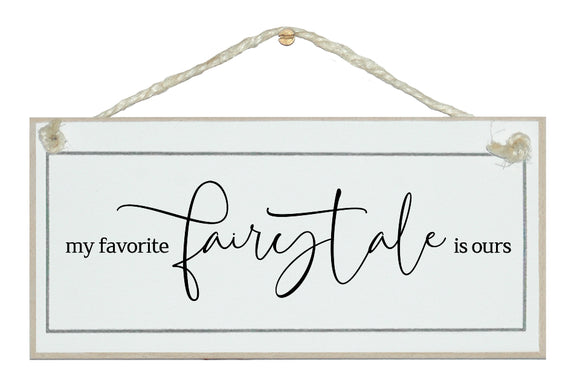 My favourite fairytale is ours. Free style sign