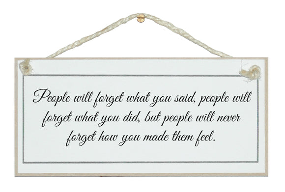 People will forget what you say...