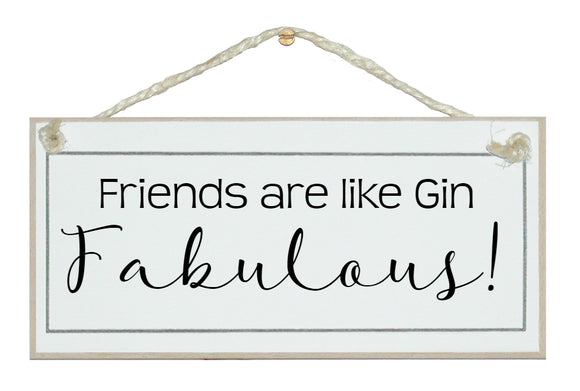Friends are like Gin... sign