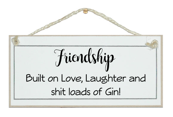 Friendship...***t loads of gin!