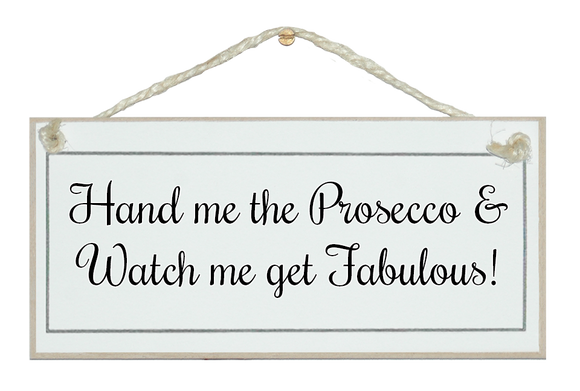 Hand me the Prosecco, fabulous sign
